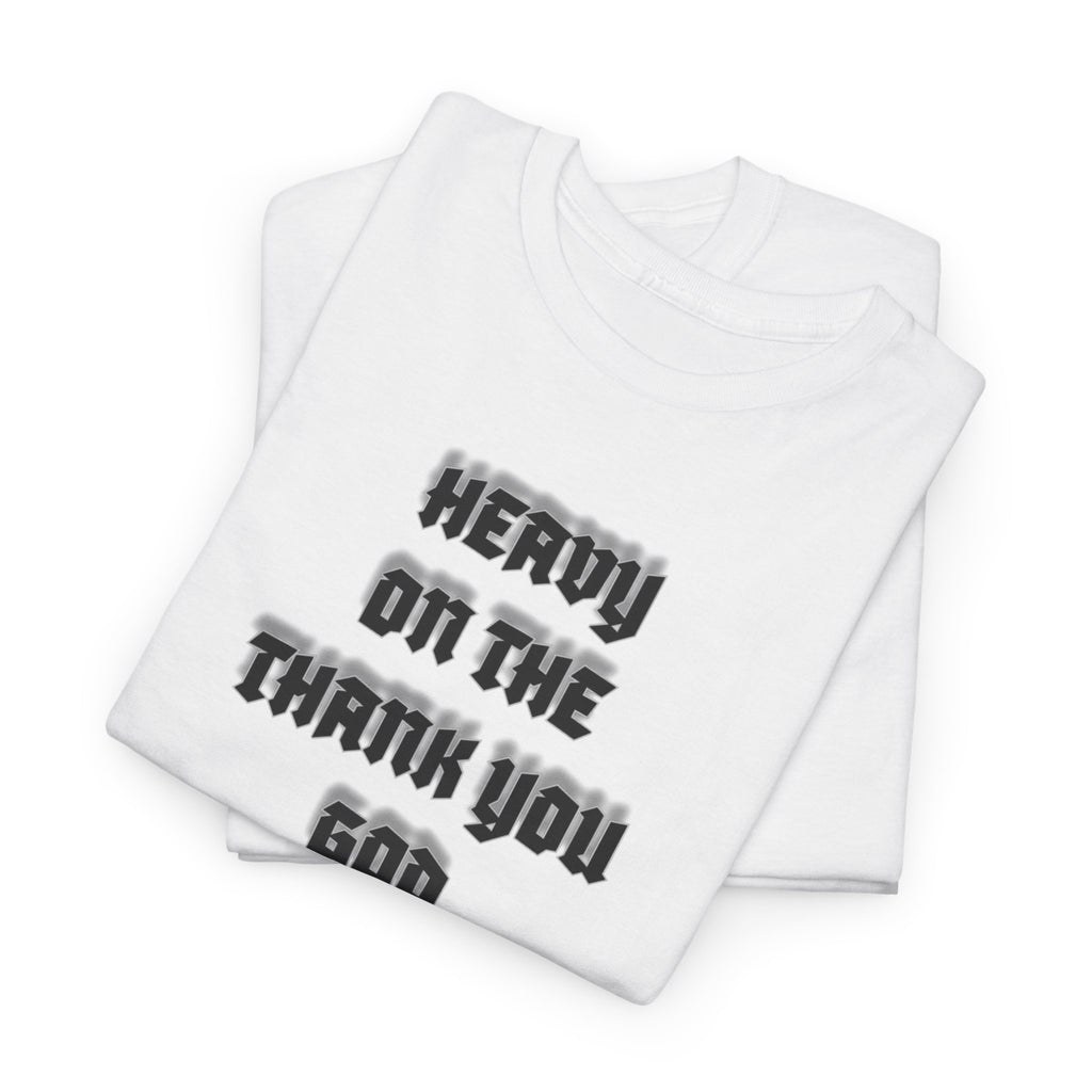 Thank You God T-Shirt — 'Heavy On The Thank You God' Graphic Tee
