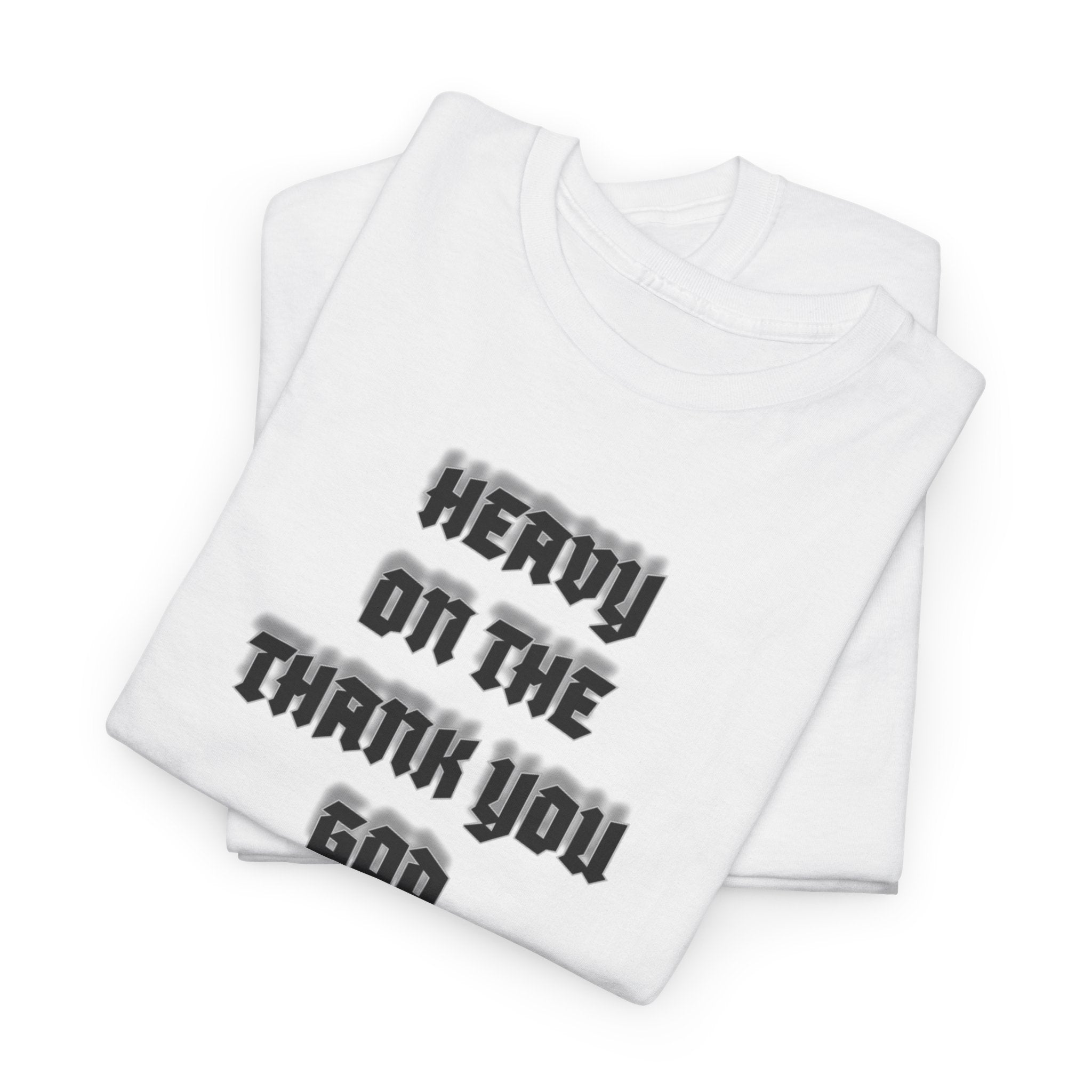 Thank You God T-Shirt — 'Heavy On The Thank You God' Graphic Tee