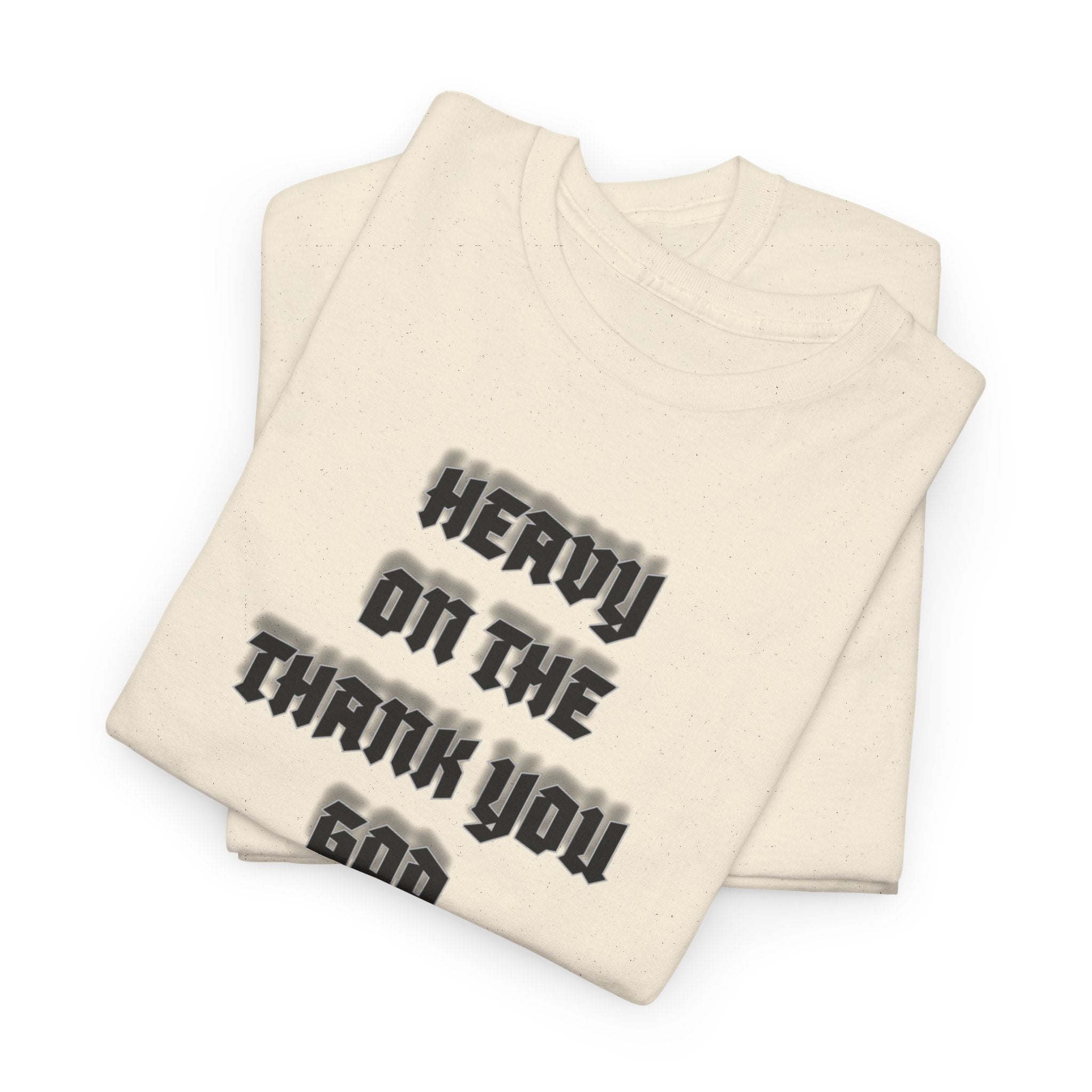 Thank You God T-Shirt — 'Heavy On The Thank You God' Graphic Tee