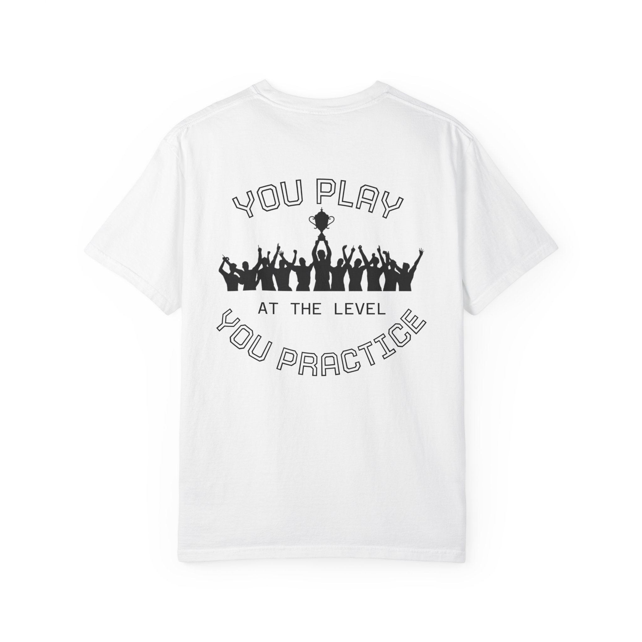 Motivational  Tee — "You Play at the Level You Practice"