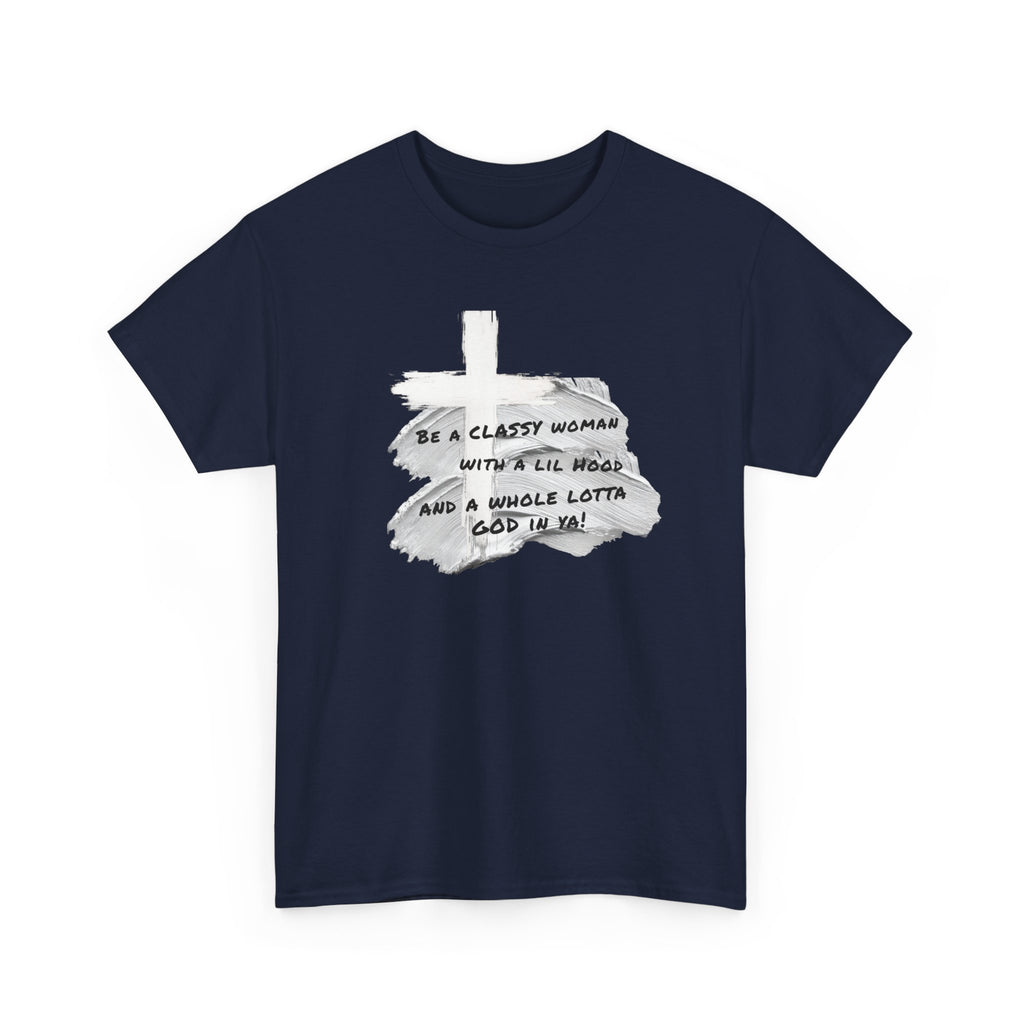 Be a Classy Woman, with a lil Hood and a whole lotta God Tee