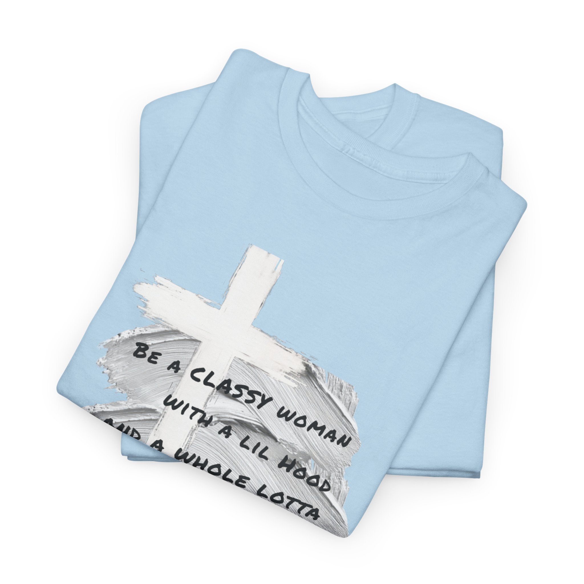 Be a Classy Woman, with a lil Hood and a whole lotta God Tee