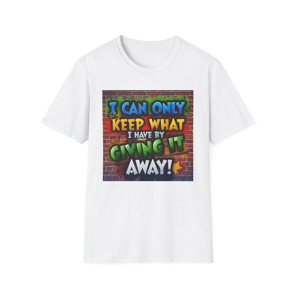 Graffiti Inspirational T-Shirt — "I Can Only Keep What I Have By Giving It Away"
