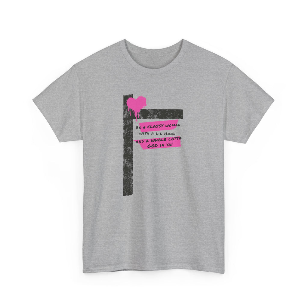 Be a Classy Woman, with a lil Hood and a whole lotta God Tee