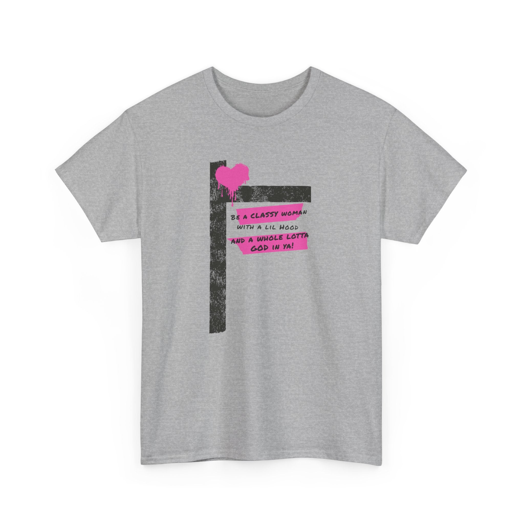 Be a Classy Woman, with a lil Hood and a whole lotta God Tee