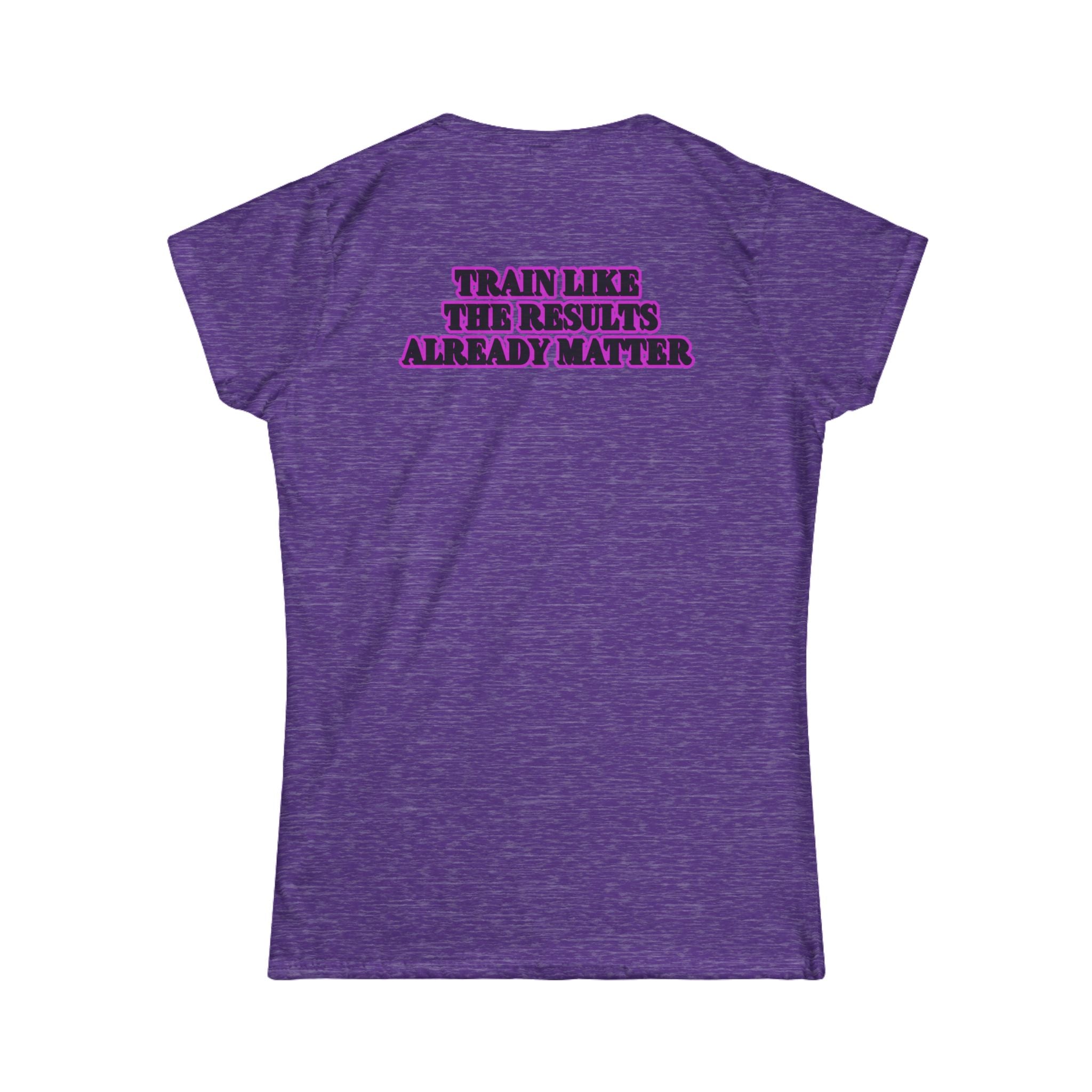 Women's Fitness Tee — “Train Like the Results Already Matter” Motivational Workout Shirt