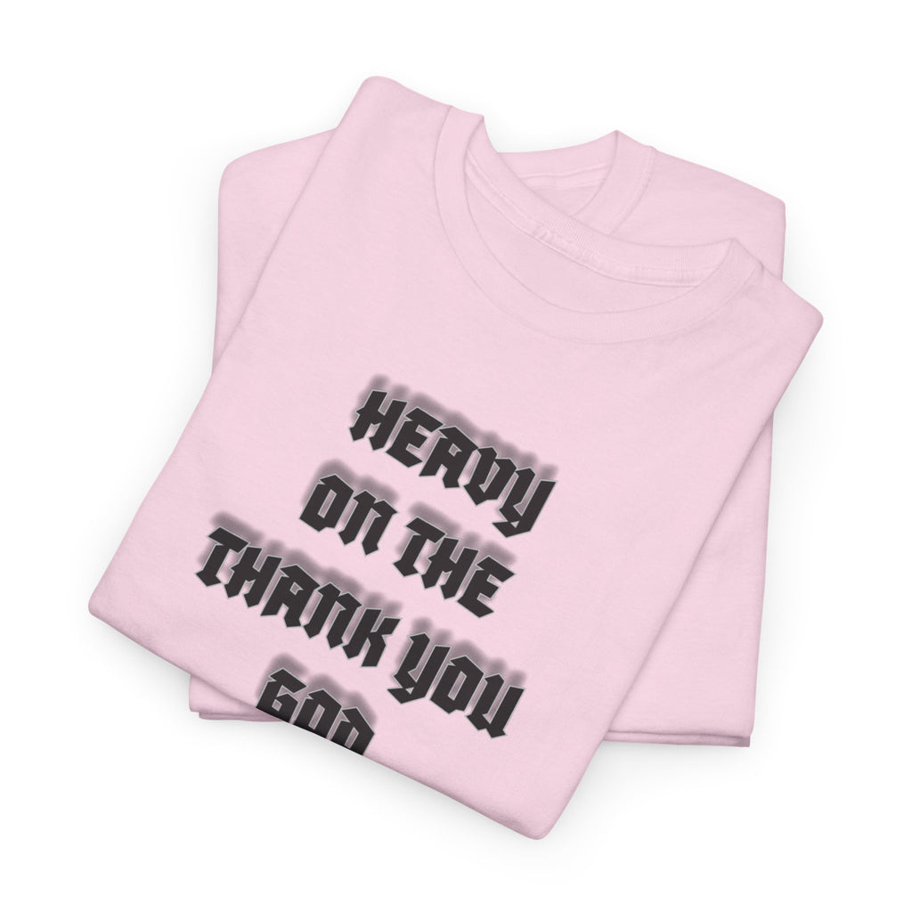 Thank You God T-Shirt — 'Heavy On The Thank You God' Graphic Tee