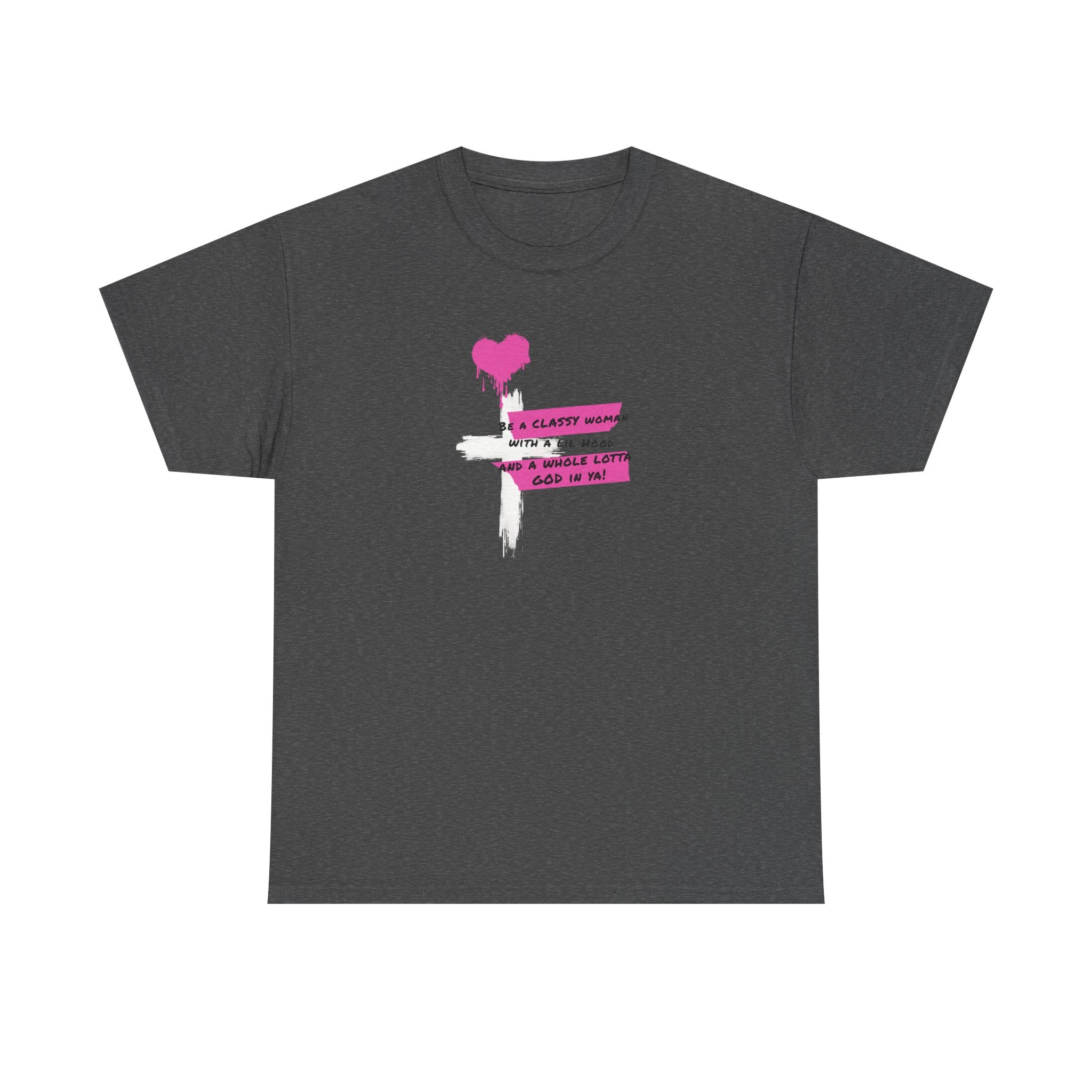 Be a Classy Woman, with a lil Hood and a whole lotta God Tee
