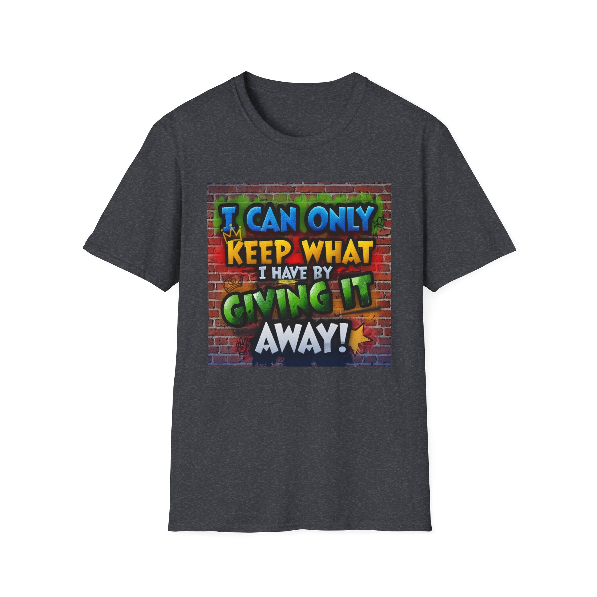 Graffiti Inspirational T-Shirt — "I Can Only Keep What I Have By Giving It Away"