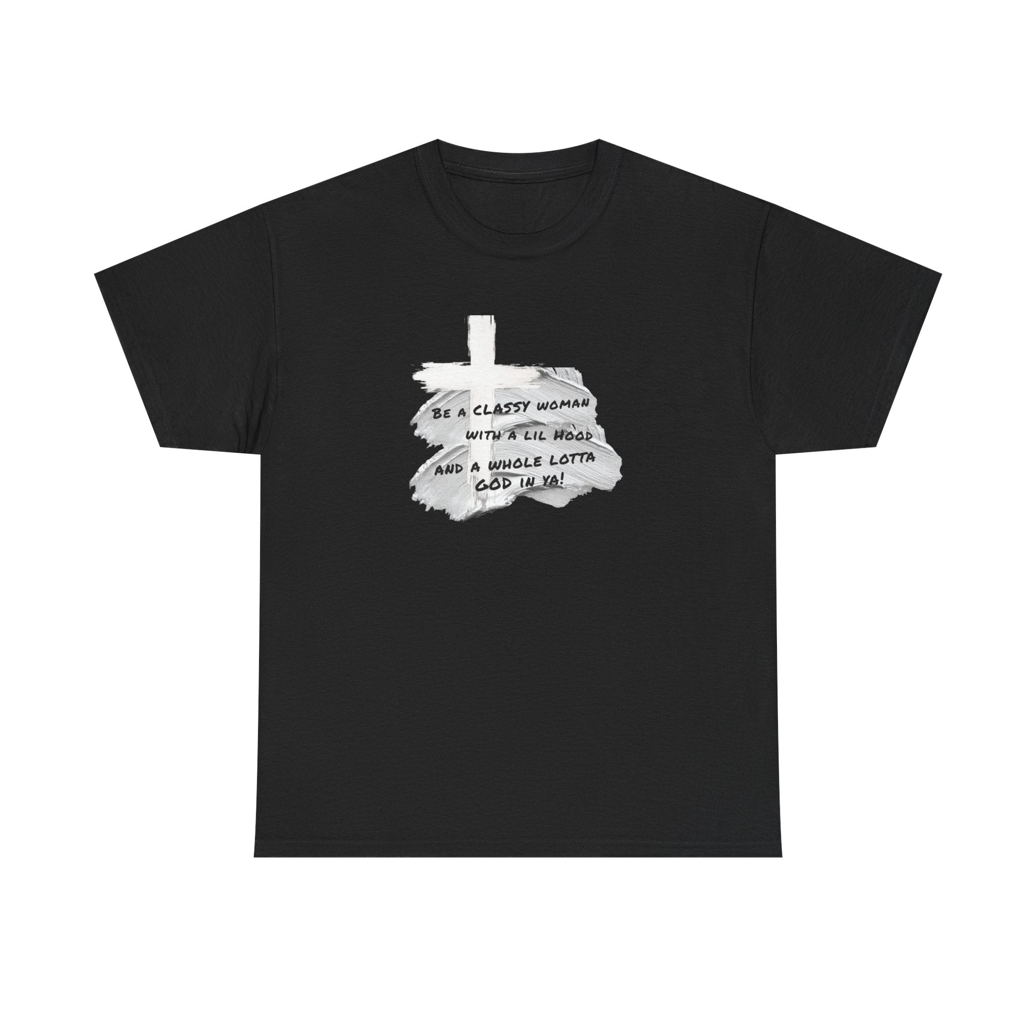 Be a Classy Woman, with a lil Hood and a whole lotta God Tee