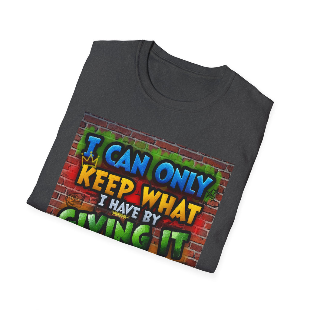 Graffiti Inspirational T-Shirt — "I Can Only Keep What I Have By Giving It Away"