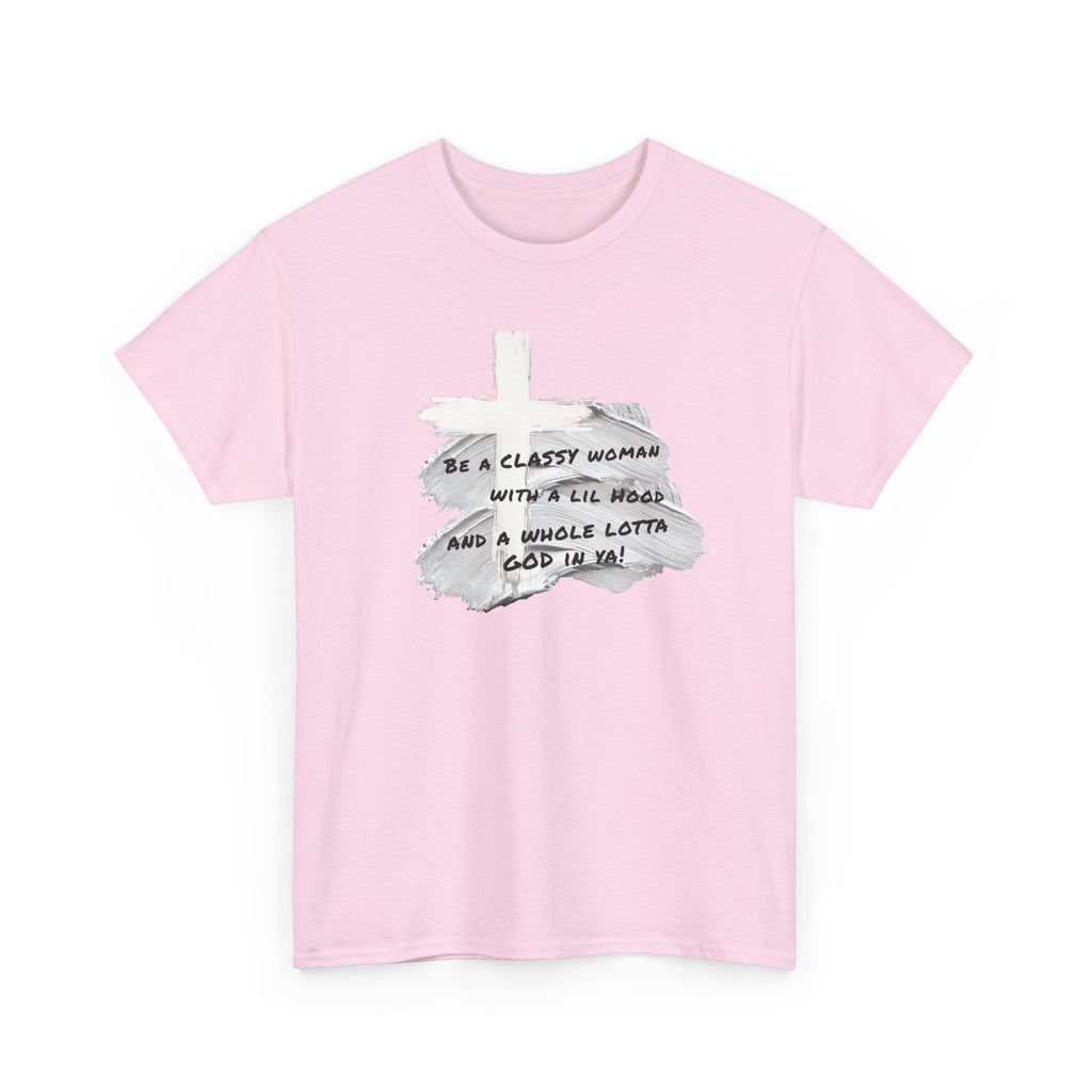 Be a Classy Woman, with a lil Hood and a whole lotta God Tee
