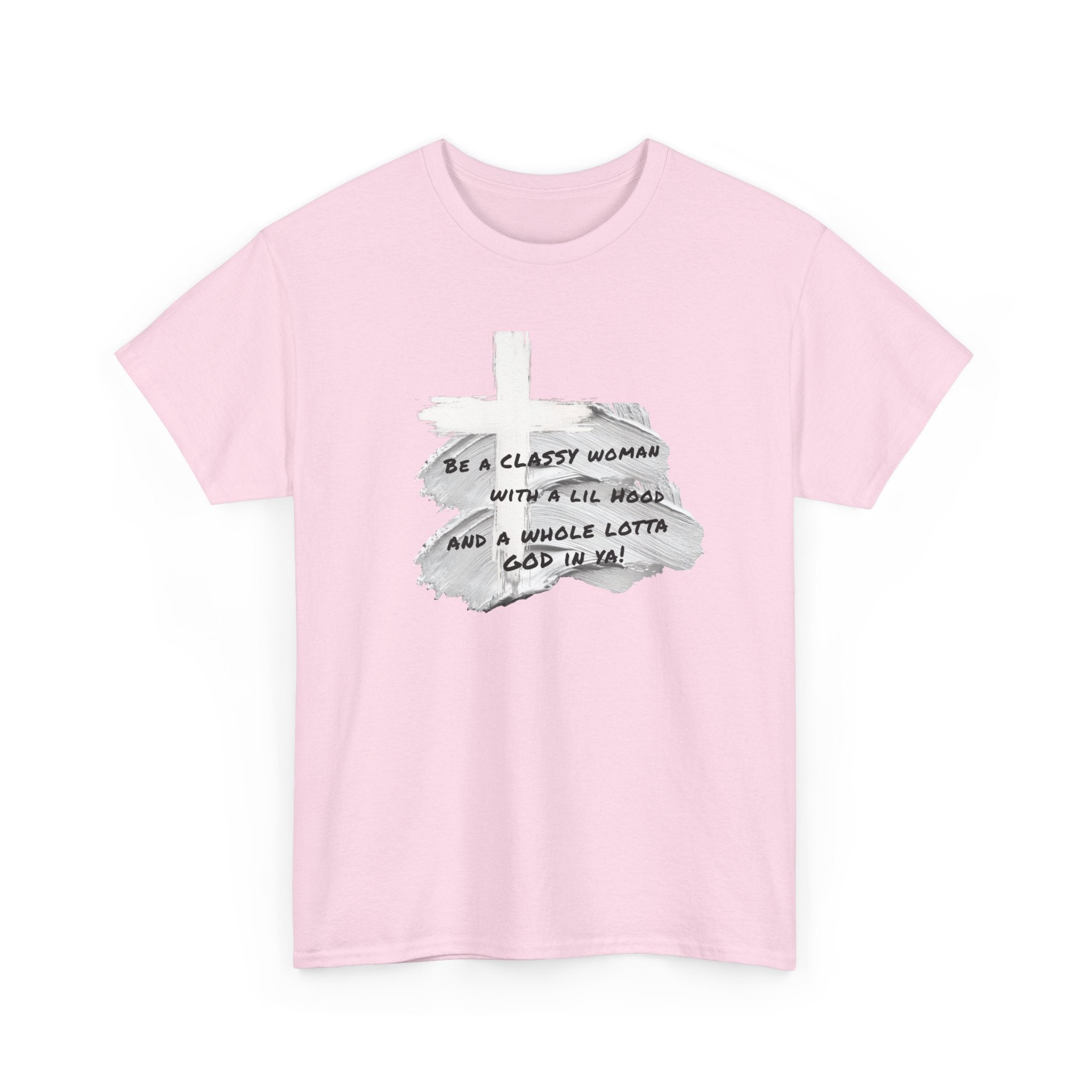 Be a Classy Woman, with a lil Hood and a whole lotta God Tee