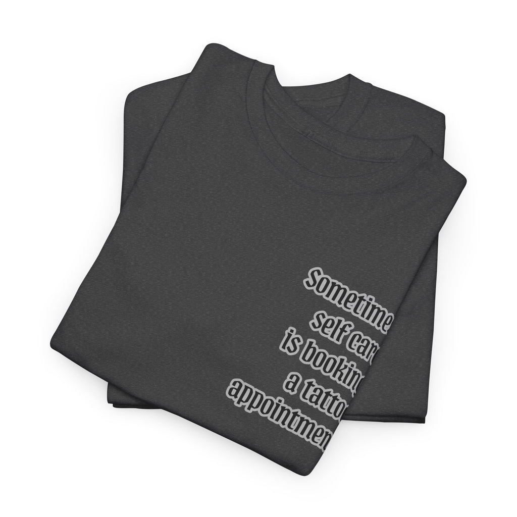 “Sometimes self care is booking a tattoo appointment” Tee