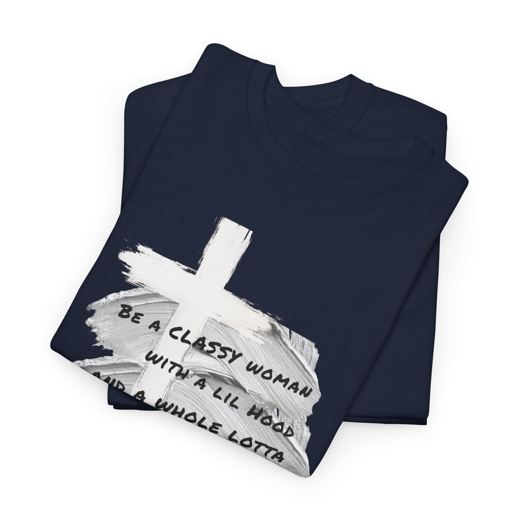 Be a Classy Woman, with a lil Hood and a whole lotta God Tee