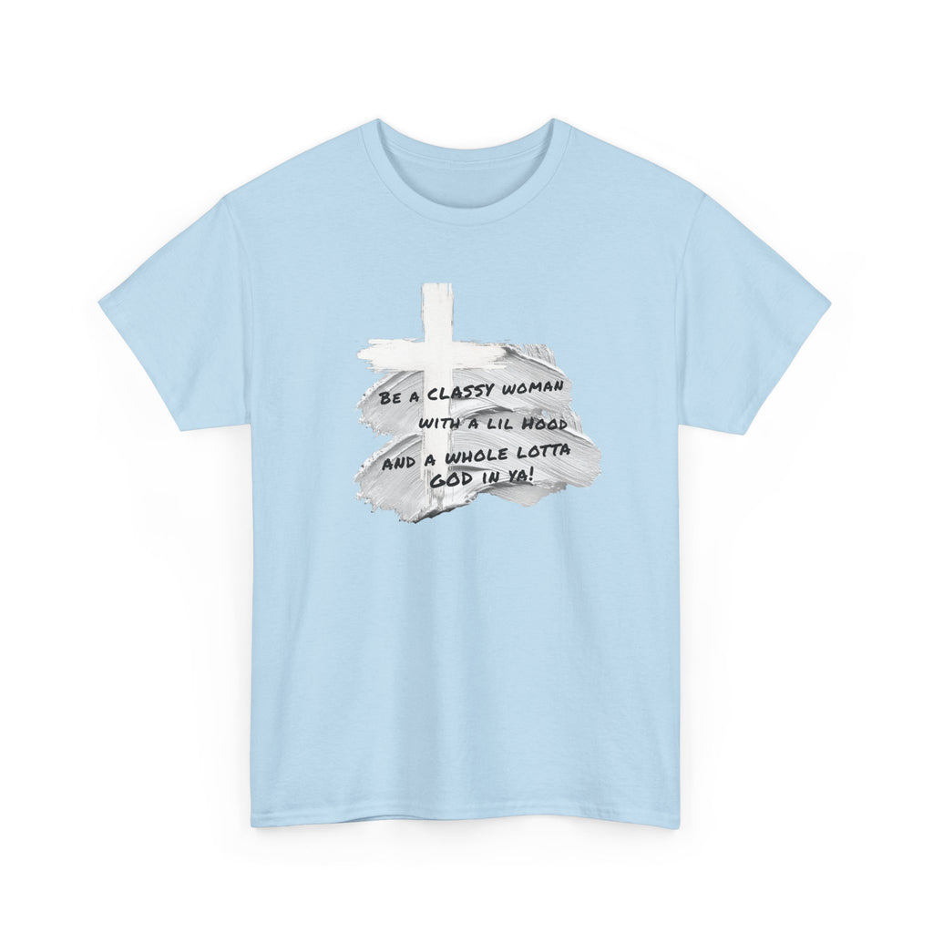 Be a Classy Woman, with a lil Hood and a whole lotta God Tee