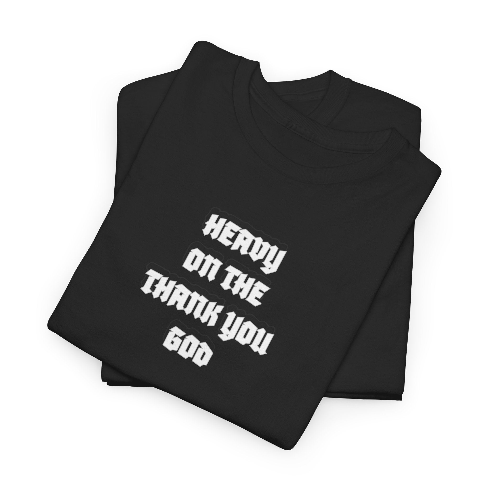 Thank You God T-Shirt — 'Heavy On The Thank You God' Graphic Tee