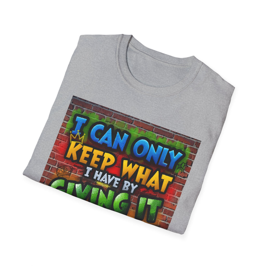 Graffiti Inspirational T-Shirt — "I Can Only Keep What I Have By Giving It Away"