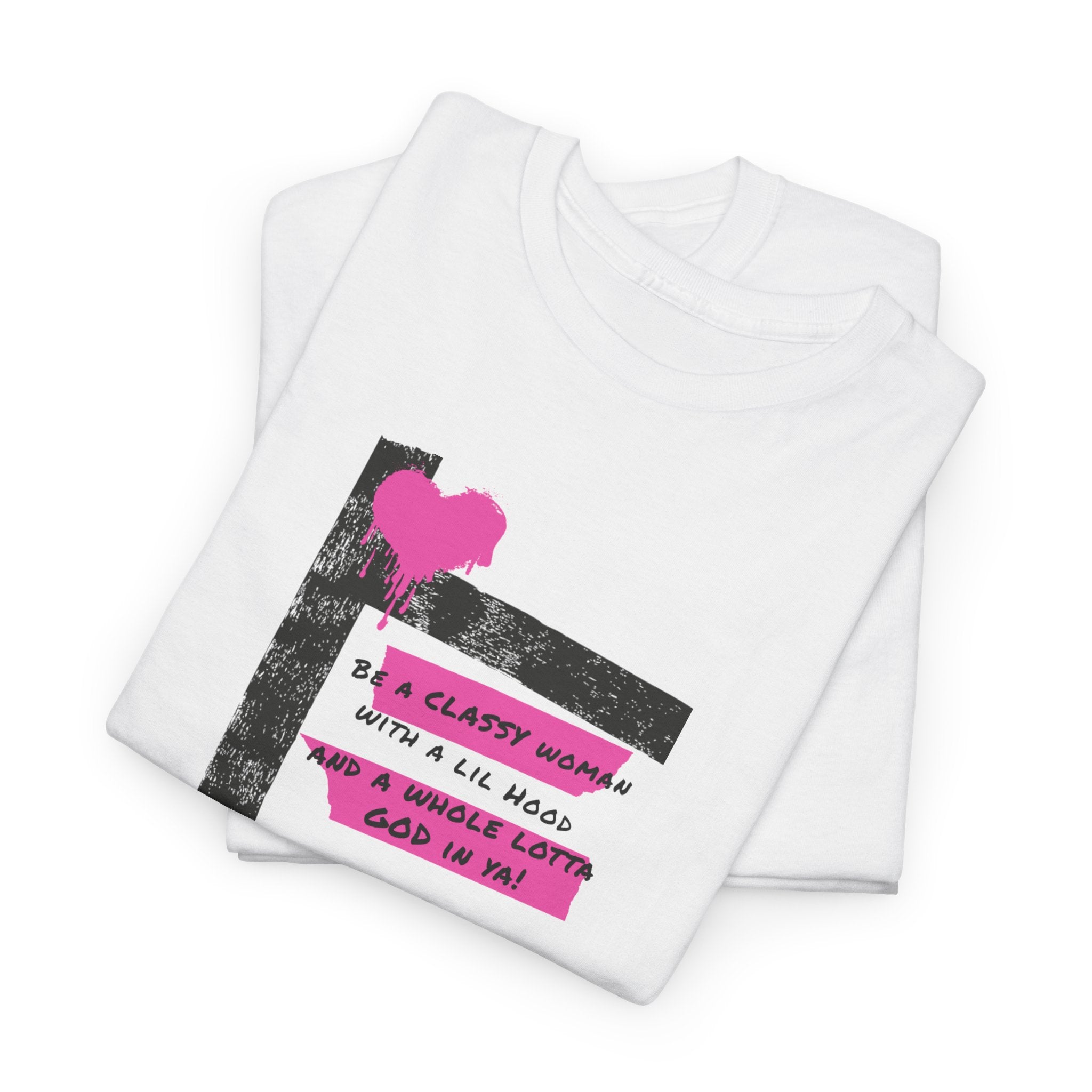 Be a Classy Woman, with a lil Hood and a whole lotta God Tee