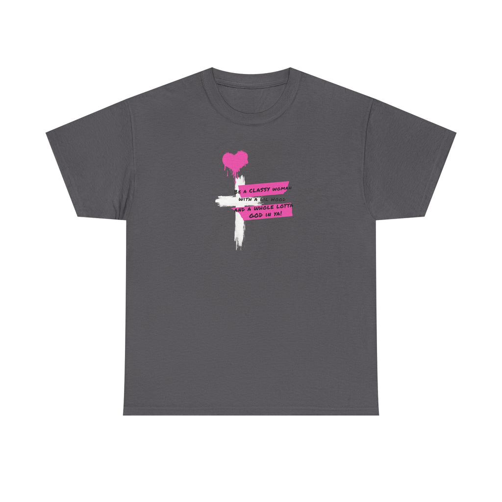 Be a Classy Woman, with a lil Hood and a whole lotta God Tee