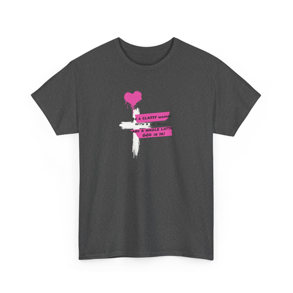 Be a Classy Woman, with a lil Hood and a whole lotta God Tee