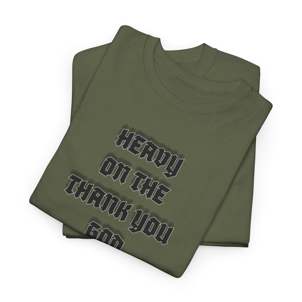 Thank You God T-Shirt — 'Heavy On The Thank You God' Graphic Tee