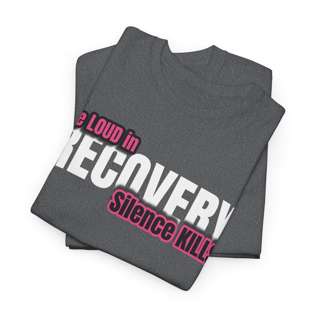 Be Loud in Recovery / Silence Kills Recovery T shirt