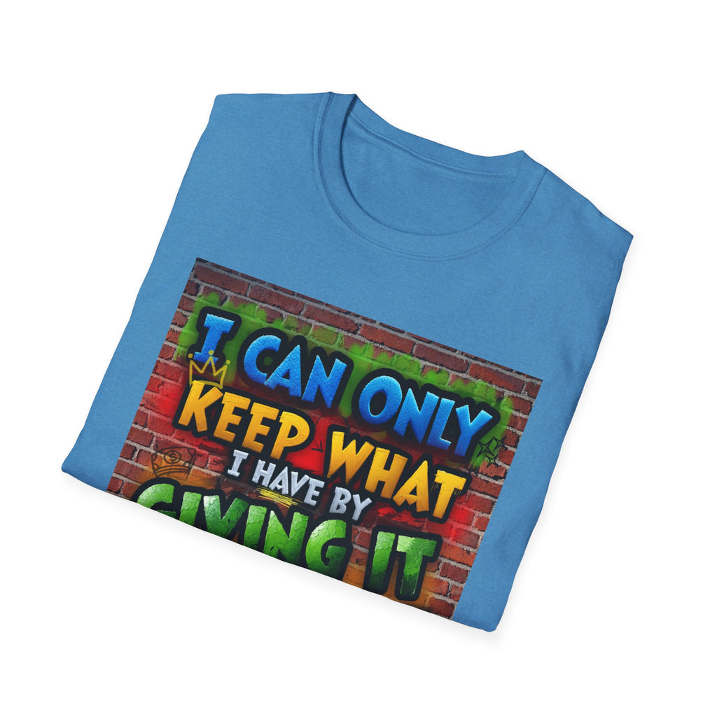 Graffiti Inspirational T-Shirt — "I Can Only Keep What I Have By Giving It Away"
