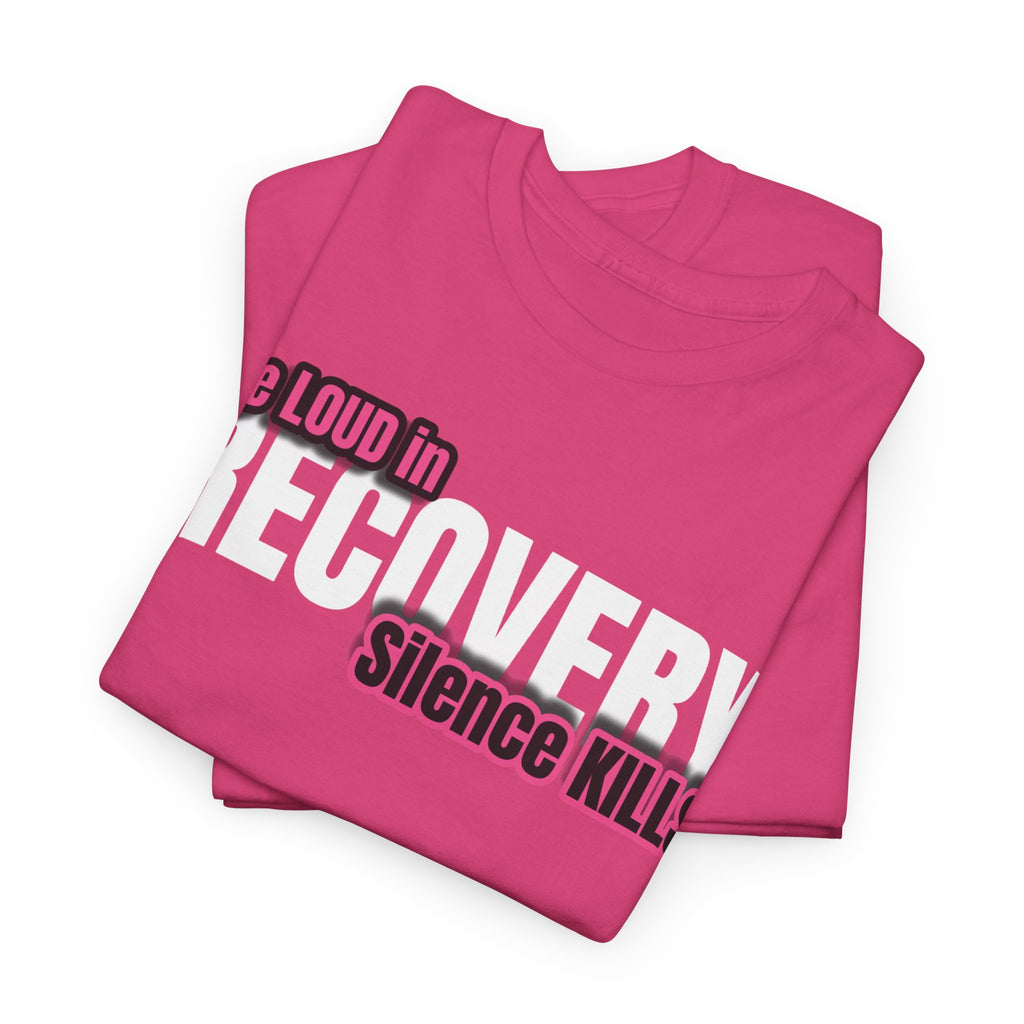 Be Loud in Recovery / Silence Kills Recovery T shirt