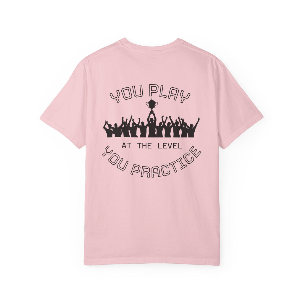 Motivational  Tee — "You Play at the Level You Practice"