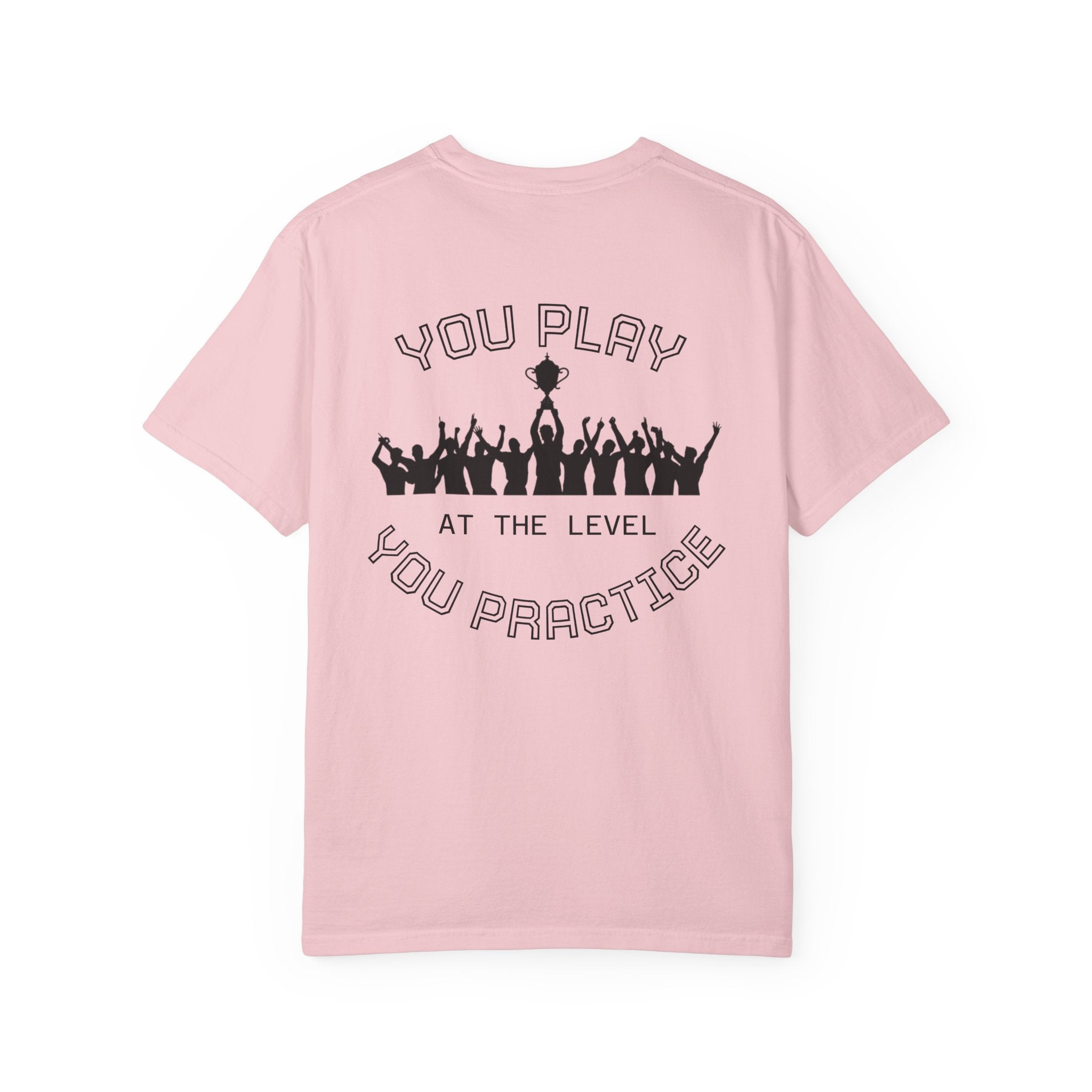Motivational  Tee — "You Play at the Level You Practice"