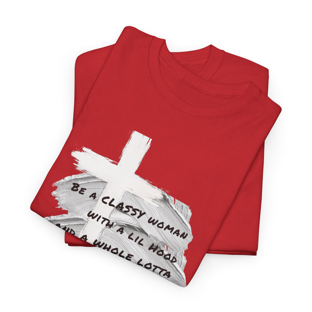 Be a Classy Woman, with a lil Hood and a whole lotta God Tee