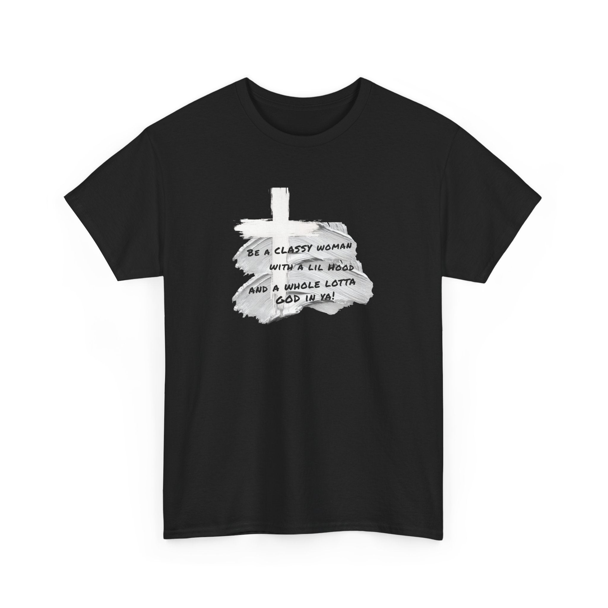 Be a Classy Woman, with a lil Hood and a whole lotta God Tee