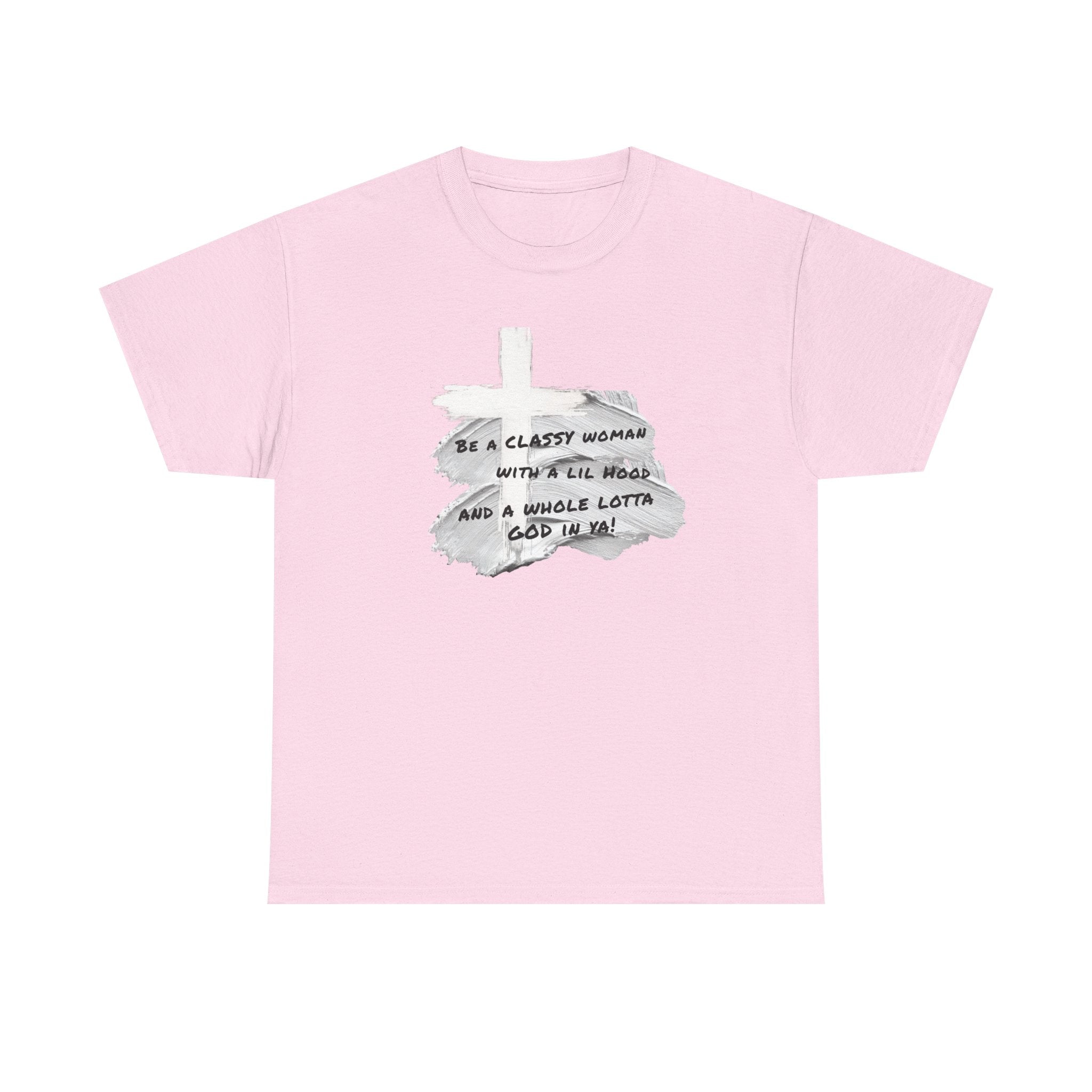 Be a Classy Woman, with a lil Hood and a whole lotta God Tee