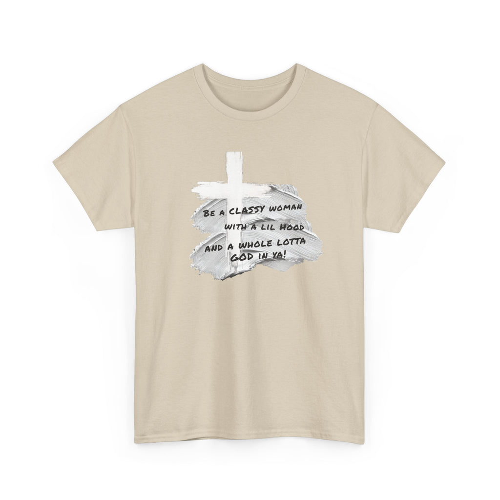Be a Classy Woman, with a lil Hood and a whole lotta God Tee