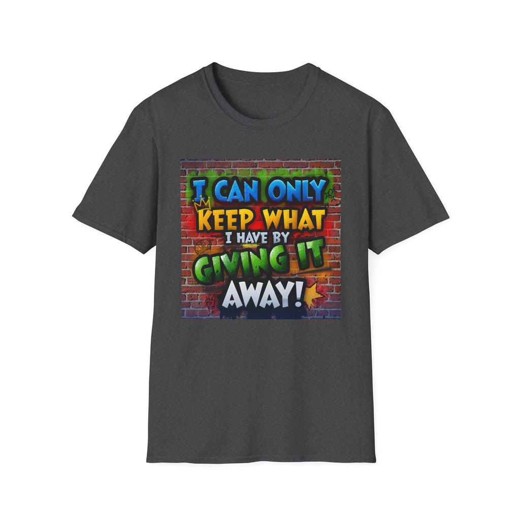 Graffiti Inspirational T-Shirt — "I Can Only Keep What I Have By Giving It Away"