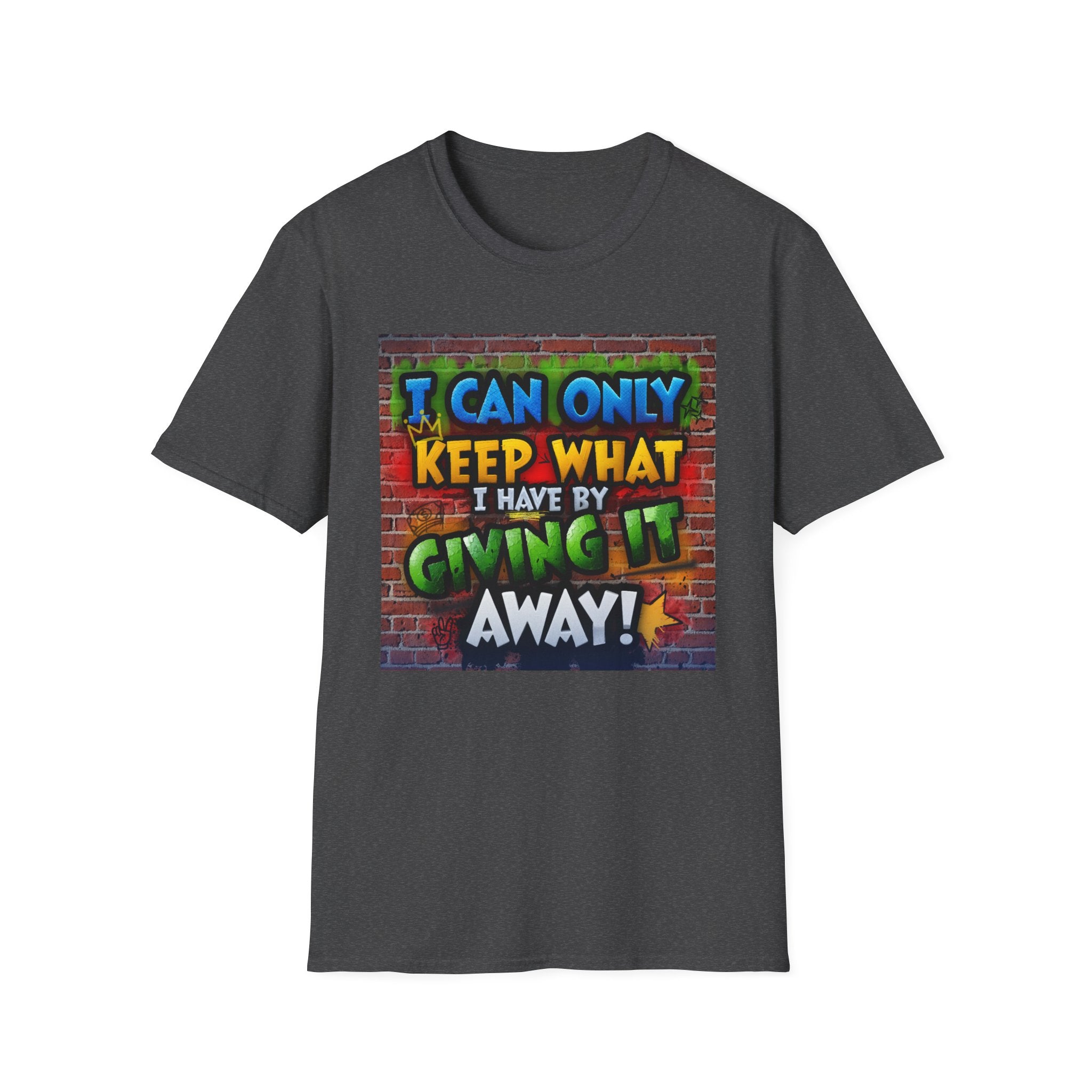 Graffiti Inspirational T-Shirt — "I Can Only Keep What I Have By Giving It Away"