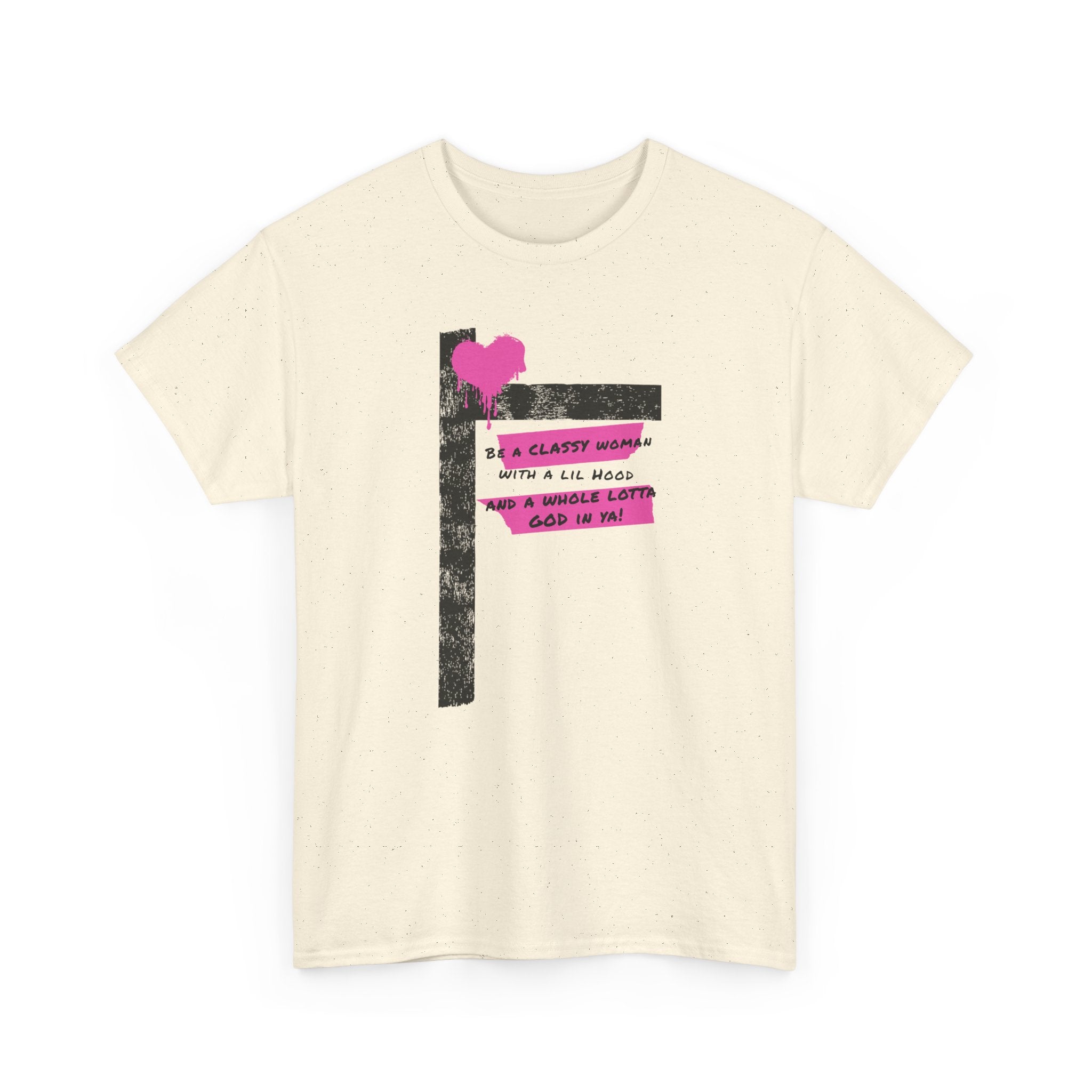 Be a Classy Woman, with a lil Hood and a whole lotta God Tee
