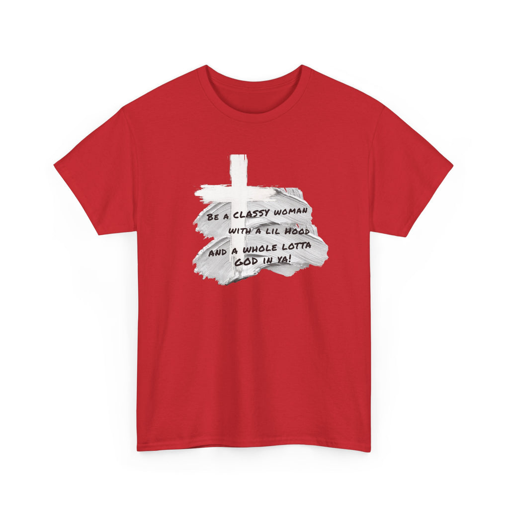 Be a Classy Woman, with a lil Hood and a whole lotta God Tee