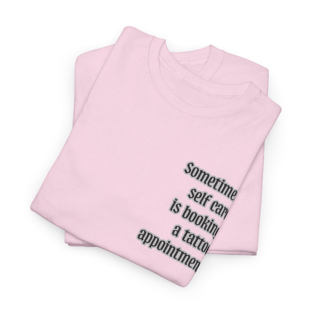 “Sometimes self care is booking a tattoo appointment” Tee