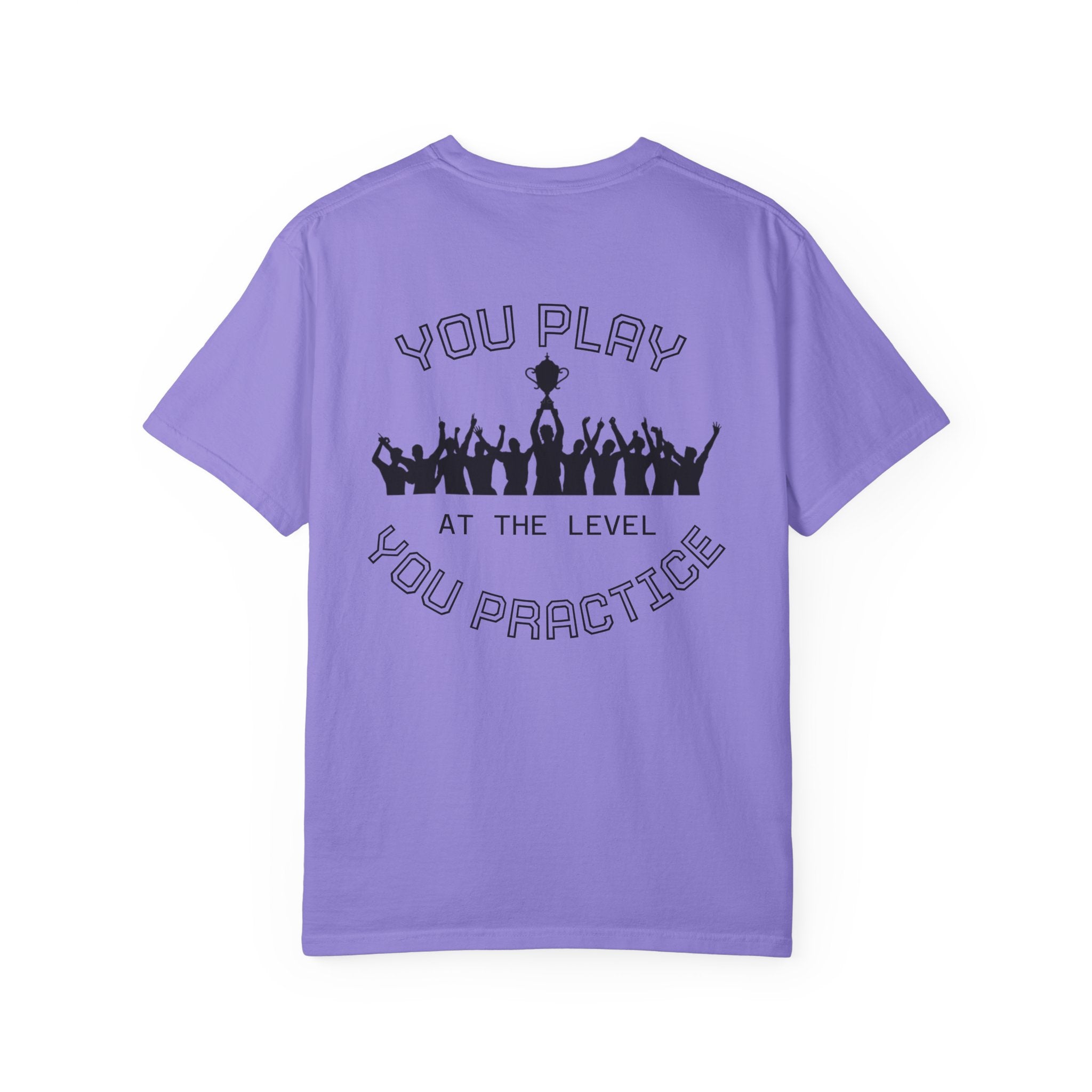 Motivational  Tee — "You Play at the Level You Practice"