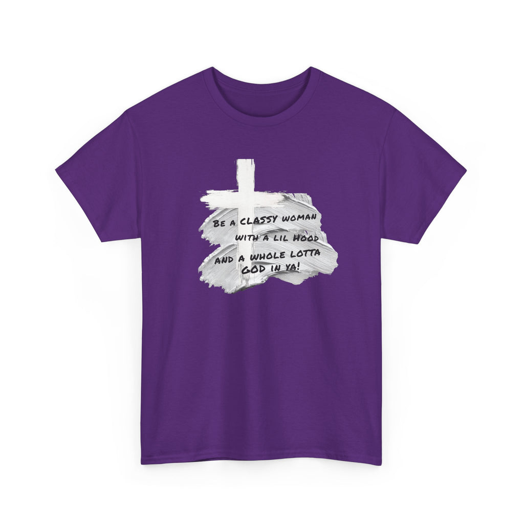 Be a Classy Woman, with a lil Hood and a whole lotta God Tee