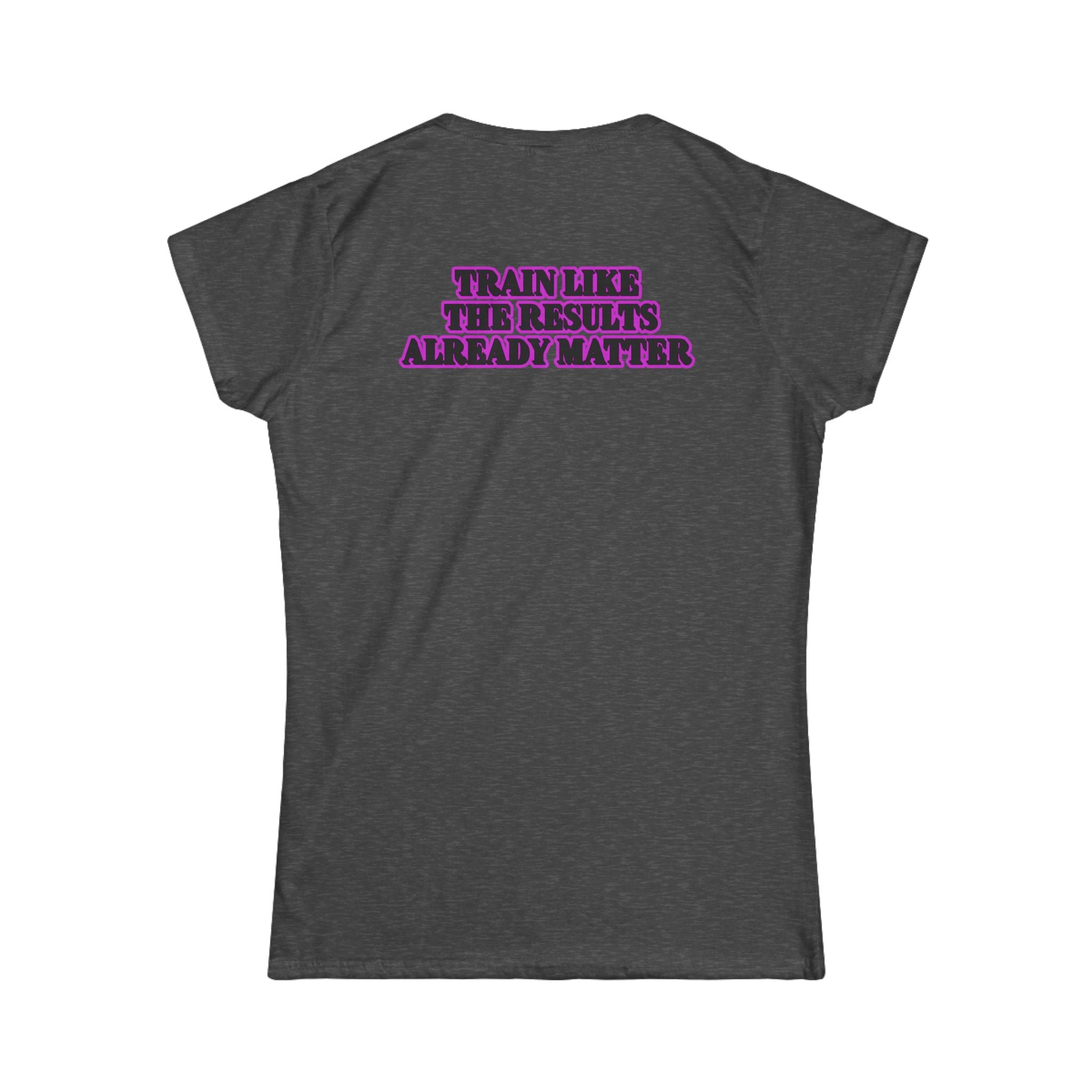 Women's Fitness Tee — “Train Like the Results Already Matter” Motivational Workout Shirt