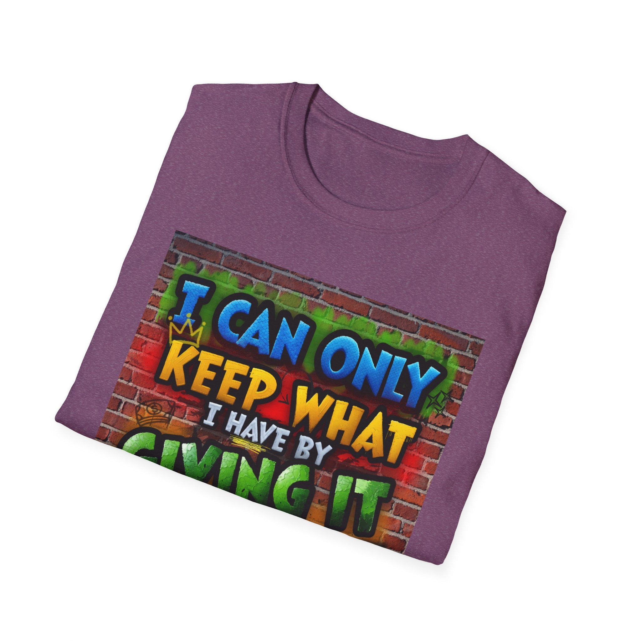 Graffiti Inspirational T-Shirt — "I Can Only Keep What I Have By Giving It Away"