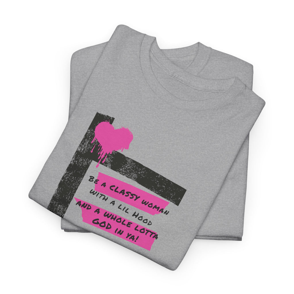 Be a Classy Woman, with a lil Hood and a whole lotta God Tee