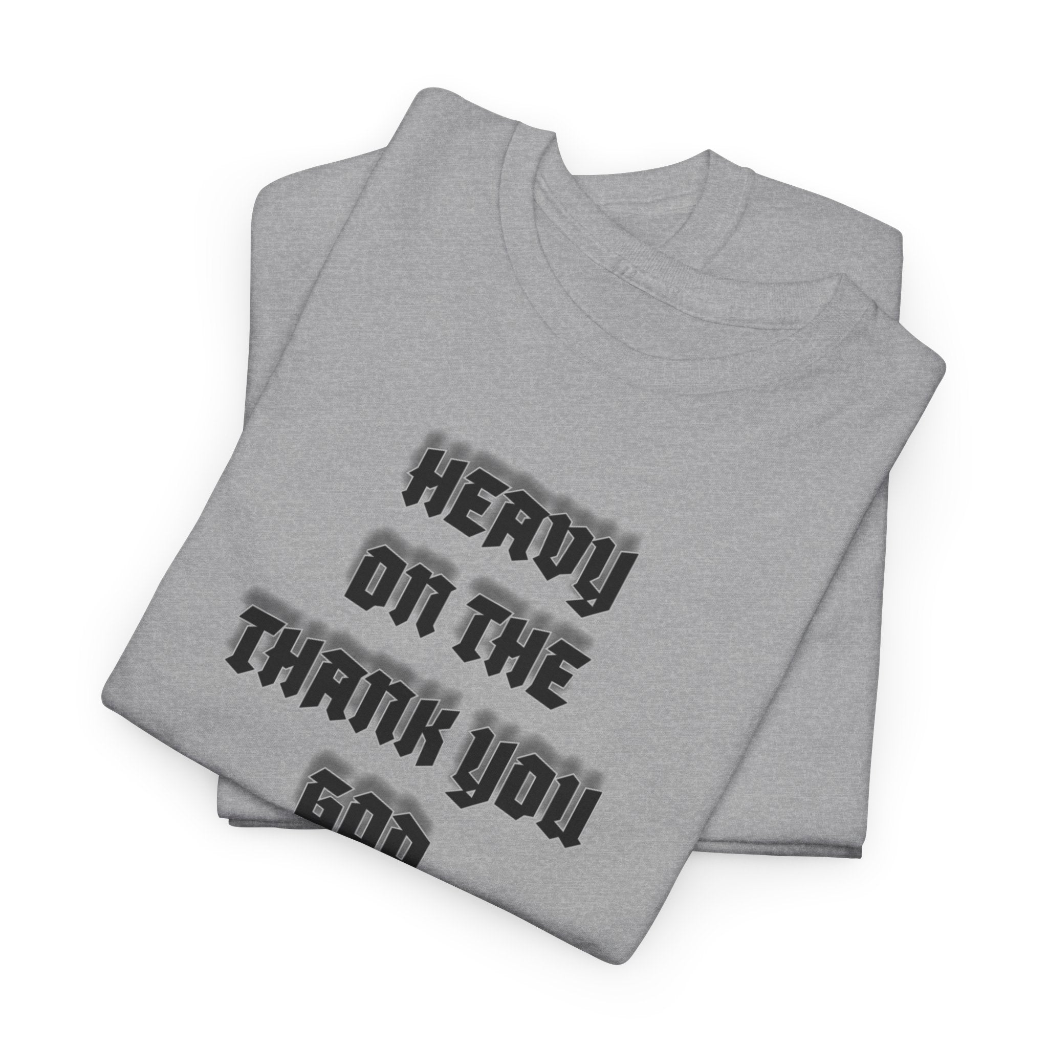 Thank You God T-Shirt — 'Heavy On The Thank You God' Graphic Tee